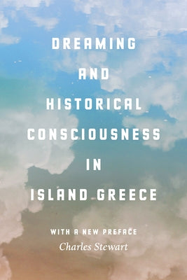 Dreaming and Historical Consciousness in Island Greece by Stewart, Charles