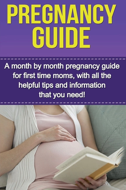Pregnancy Guide: A month by month pregnancy guide for first time moms, with all the helpful tips and information that you need! by Stone, Alyssa
