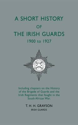 Short History of the Irish Guards 1900-1927 by Grayson, T. H. H.