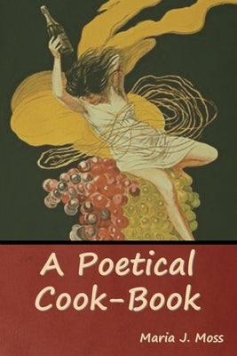 A Poetical Cook-Book by Moss, Maria J.