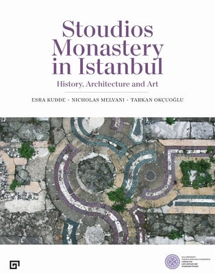 Stoudios Monastery in Istanbul: History, Architecture and Art by Okcuoglu, Tarkan