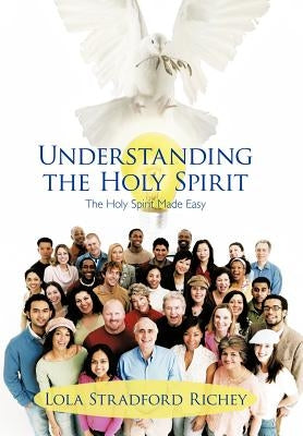 Understanding the Holy Spirit: The Holy Spirit Made Easy by Richey, Lola Stradford