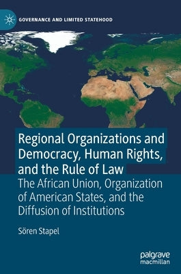 Regional Organizations and Democracy, Human Rights, and the Rule of Law: The African Union, Organization of American States, and the Diffusion of Inst by Stapel, Sören