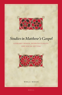 Studies in Matthew's Gospel: Literary Design, Intertextuality, and Social Setting by Weren, W. J. C.