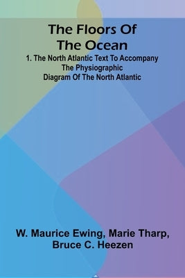 The Floors of the Ocean: 1. The North Atlantic Text to accompany the physiographic diagram of the North Atlantic by Maurice Ewing, W.