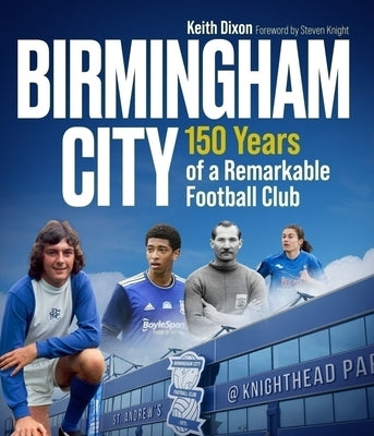 Birmingham City: 150 Years of a Remarkable Football Club by Dixon, Keith
