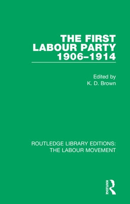 The First Labour Party 1906-1914 by Brown, K. D.