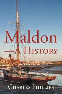 Maldon-A History by Phillips, Charles