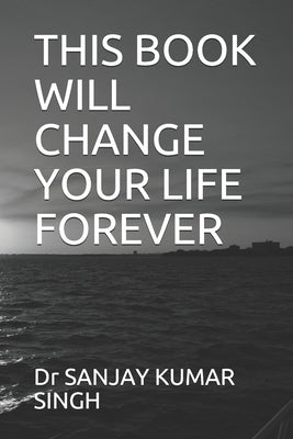 This Book Will Change Your Life Forever by Singh, Sanjay Kumar