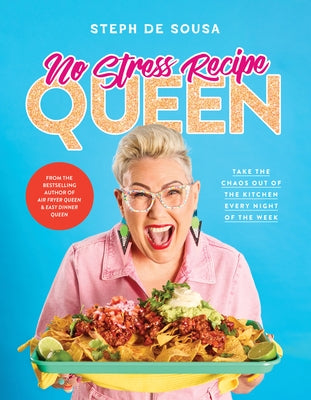 No Stress Recipe Queen: Take the Chaos Out of the Kitchen Every Night of the Week, from the Masterchef Favourite and Bestselling Author of Air Fryer Q by de Sousa, Steph