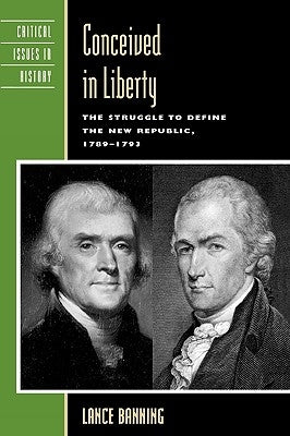 Conceived in Liberty: The Struggle to Define the New Republic, 1789-1793 by Banning, Lance