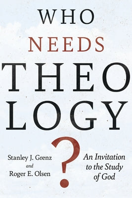 Who Needs Theology?: An Invitation to the Study of God by Grenz, Stanley J.