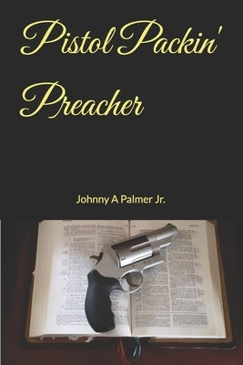 Pistol Packin' Preacher by Palmer, Johnny A., Jr.