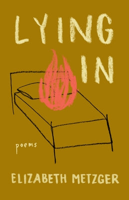 Lying in: Poems by Metzger, Elizabeth