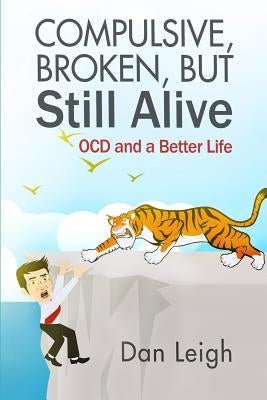 Compulsive, Broken, But Still Alive: Ocd and a Better Life by Leigh, Dan