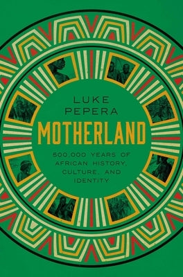 Motherland: 500,000 Years of African History, Cultures, and Identity by Pepera, Luke