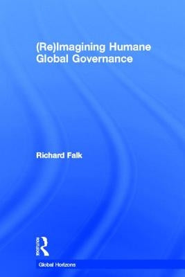 (Re)Imagining Humane Global Governance by Falk, Richard