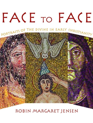 Face to Face: Portraits of the Divine in Early Christianity by Jensen, Robin M.