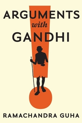 Arguments with Gandhi by Guha, Ramachandra