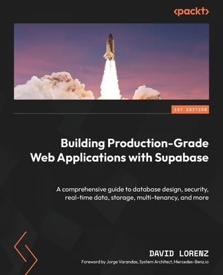 Building Production-Grade Web Applications with Supabase: A comprehensive guide to database design, security, real-time data, storage, multi-tenancy, by Lorenz, David