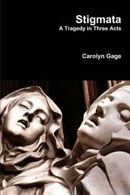Stigmata: A Tragedy in Three Acts by Gage, Carolyn