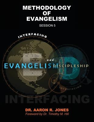 Interfacing Evangelism and Discipleship Session 5: Methodology of Evangelism by Jones, Aaron R.