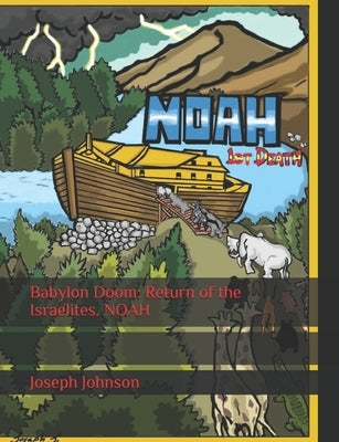 Babylon Doom: Return of the Israelites. NOAH by Johnson, Joseph