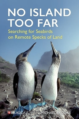 No Island Too Far: Searching for Seabirds on Remote Specks of Land by Brooke, Michael