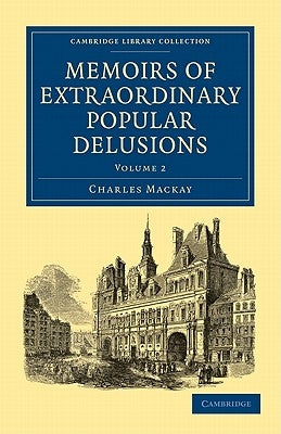 Memoirs of Extraordinary Popular Delusions - Volume 2 by MacKay, Charles