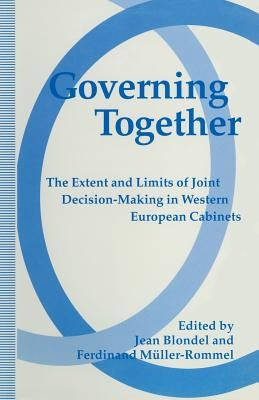 Governing Together: The Extent and Limits of Joint Decision-Making in Western European Cabinets by Blondel, Jean