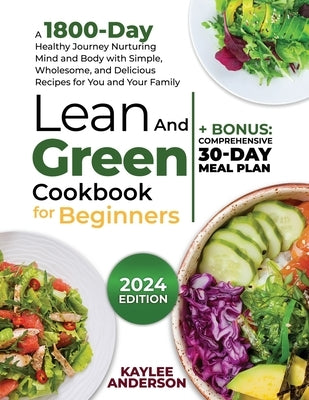 Lean and Green Cookbook for Beginners: A 1800-Day Healthy Journey Nurturing Mind and Body with Simple, Wholesome, and Delicious Recipes for You and Yo by Anderson, Kaylee