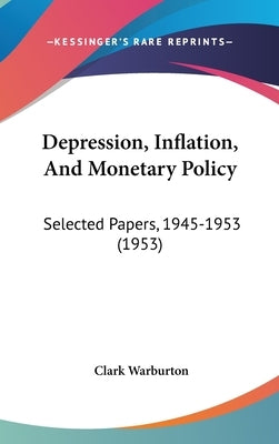 Depression, Inflation, And Monetary Policy: Selected Papers, 1945-1953 (1953) by Warburton, Clark