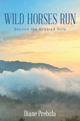 Wild Horses Run: Beyond the Sugared Hills by Prebula, Diane