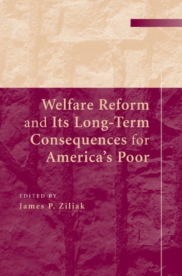 Welfare Reform and Its Long-Term Consequences for America's Poor by Ziliak, James P.