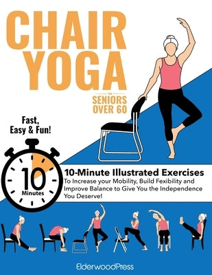 Chair Yoga for Seniors Over 60: 10-Minute Exercises to Increase Mobility, Maintain Balance, and Improve Flexibility to Give You The Independence You D by Sobola, Mike