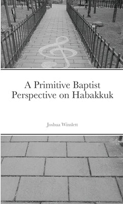 A Primitive Baptist Perspective on Habakkuk by Winslett, Joshua