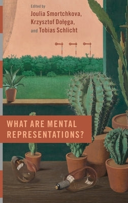 What Are Mental Representations? by Smortchkova, Joulia