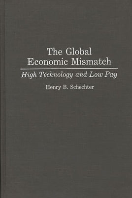 The Global Economic Mismatch: High Technology and Low Pay by Schechter, Henry B.