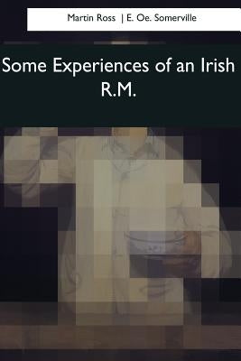 Some Experiences of an Irish R.M. by Oe Somerville, E.