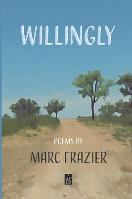Willingly: Poems by Frazier, Marc