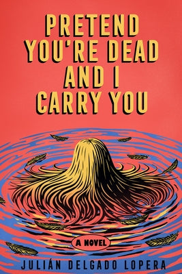 Pretend You're Dead and I Carry You by Lopera, Julián Delgado