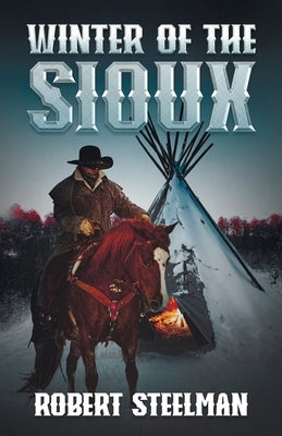 Winter of the Sioux by Steelman, Robert
