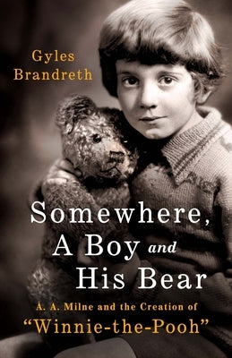 Somewhere, a Boy and His Bear: A. A. Milne and the Creation of Winnie the Pooh by Brandreth, Gyles Daubeney