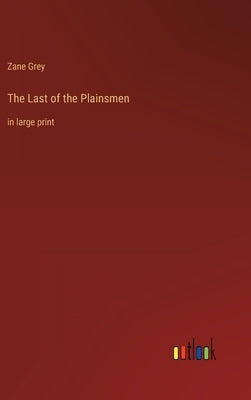 The Last of the Plainsmen: in large print by Grey, Zane