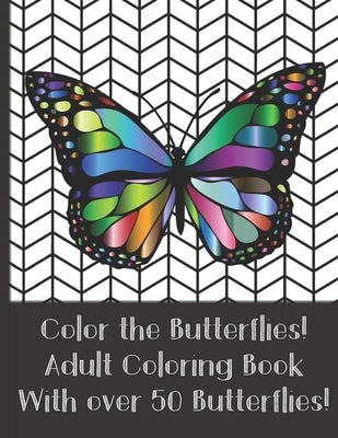 Color the Butterflies! Adult Coloring Book With over 50 Butterflies!: Stress Relieving and Mindfulness Coloring Book (For Adult and Teen) by Scribblez, Sassy