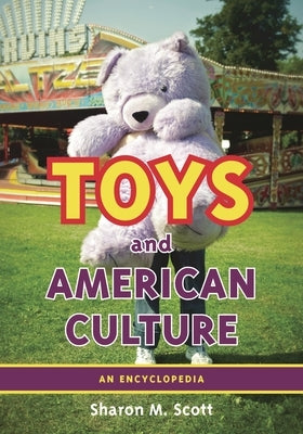Toys and American Culture: An Encyclopedia by Scott, Sharon M.