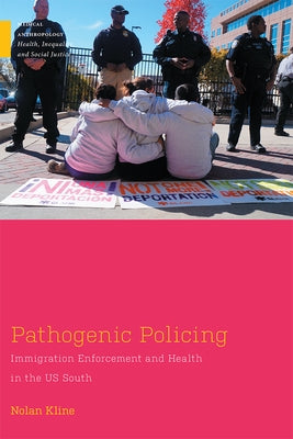 Pathogenic Policing: Immigration Enforcement and Health in the U.S. South by Kline, Nolan