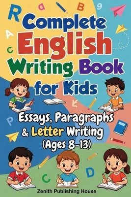Complete English Writing Book: Essay, Paragraphs & Letter Writing (Ages 8-13) by Publishing, Zenith