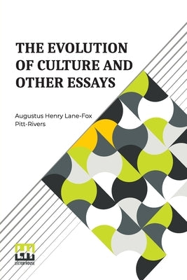 The Evolution Of Culture And Other Essays: Edited By J. L. Myres, With An Introduction By Henry Balfour by Henry Lane-Fox Pitt-Rivers, Augustus