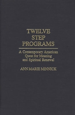 Twelve Step Programs: A Contemporary American Quest for Meaning and Spiritual Renewal by Minnick, Ann Marie
